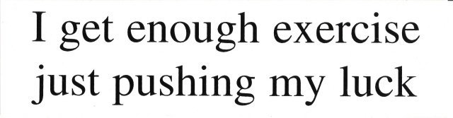 I get enough exercise just pushing my luck Bumper Sticker