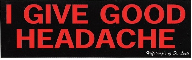I GIVE GOOD HEADACHE Bumper Sticker