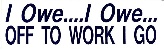 I OWE I OWE OFF TO WORK I GO Bumper Sticker