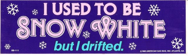 I USED TO BE SNOW WHITE but I drifted. Bumper Sticker