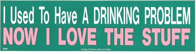 I Used To Have A Drinking Problem NOW I LOVE THE STUFF Bumper Sticker