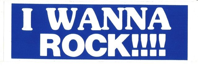 I WANNA ROCK!!!! Bumper Sticker