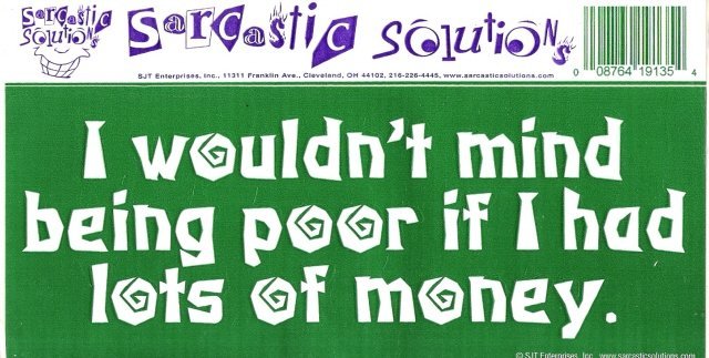 I wouldn't mind being poor if I had lots of money. Bumper Sticker