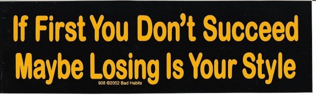 If First You Don't Succeed Maybe Losing Is Your Style Bumper Sticker