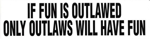 IF FUN IS OUTLAWED ONLY OUTLAWS WILL HAVE FUN Bumper Sticker
