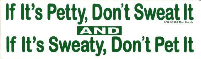 If It's Petty, Don't Sweat It AND If It's Sweaty, Don't Pet It Bumper Sticker