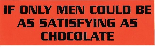 IF ONLY MEN COULD BE AS SATISFYING AS CHOCOLATE Bumper Sticker