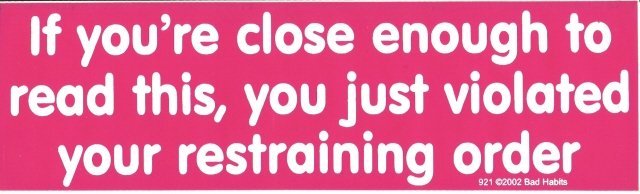 If you're close enough to read this, you just violated your restraining order Bumper Sticker
