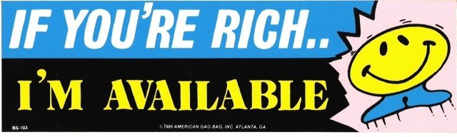 IF YOU'RE RICH I'M AVAILABLE Bumper Sticker
