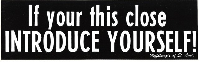 If you're this close INTRODUCE YOURSELF! Bumper Sticker