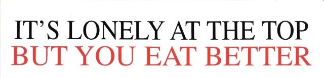 IT'S LONELY AT THE TOP BUT YOU EAT BETTER Bumper Sticker