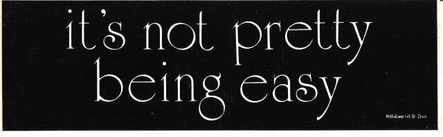 it's not pretty being easy Bumper Sticker