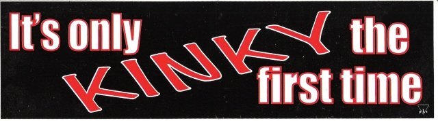 It's only KINKY the first time Bumper Sticker