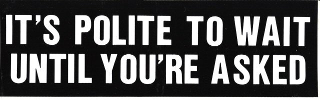 IT'S POLITE TO WAIT UNTIL YOU'RE ASKED Bumper Sticker