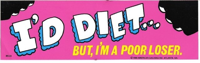 I'D DIET BUT, I'M A POOR LOSER. Bumper Sticker