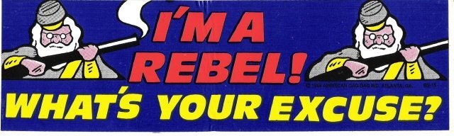 I'M A REBEL! WHAT'S YOUR EXCUSE? Bumper Sticker