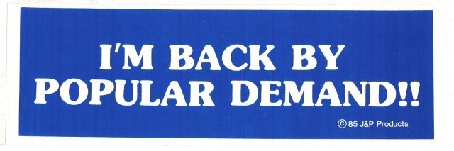 I'M BACK BY POPULAR DEMAND!! Bumper Sticker