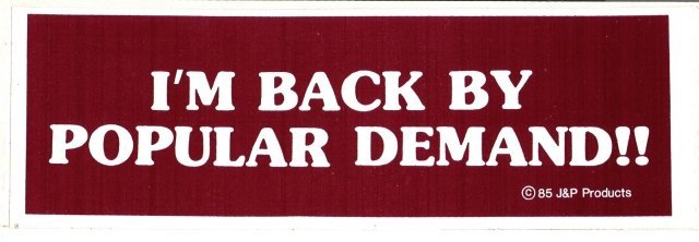 I'M BACK BY POPULAR DEMAND!! Bumper Sticker