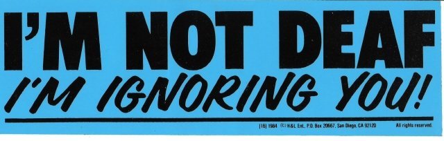 I'M NOT DEAF I'M IGNORING YOU! Bumper Sticker