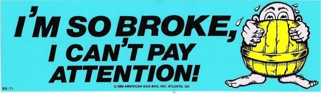 I'M SO BROKE, I CAN'T PAY ATTENTION! Bumper Sticker