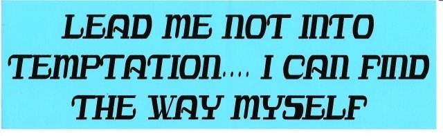 LEAD ME NOT INTO TEMPTATION I CAN FIND THE WAY MYSELF Bumper Sticker
