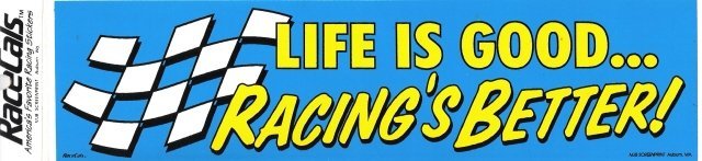 LIFE IS GOOD RACING'S BETTER! Bumper Sticker
