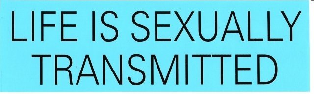 LIFE IS SEXUALLY TRANSMITTED Bumper Sticker