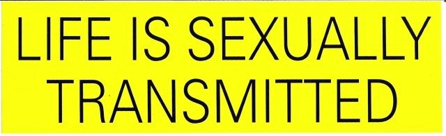 LIFE IS SEXUALLY TRANSMITTED Bumper Sticker