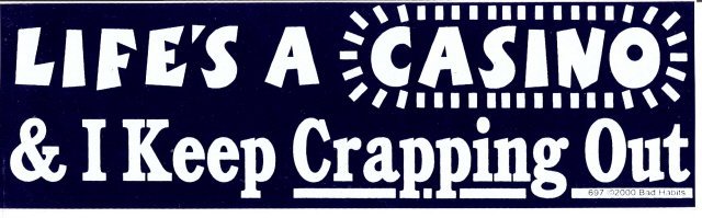 LIFE'S A CASINO & I Keep Crapping Out Bumper Sticker