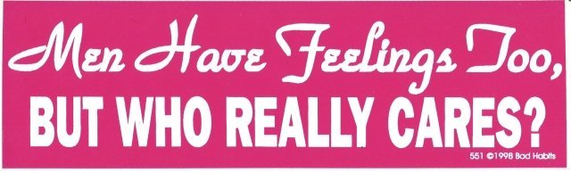 Men Have Feelings Too, BUT WHO REALLY CARES? Bumper Sticker