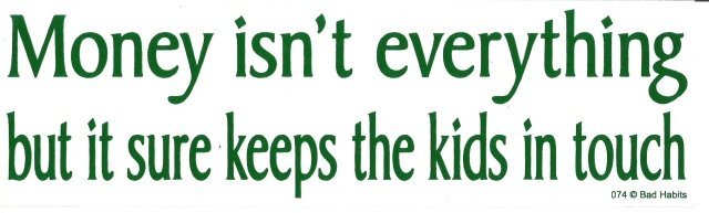 Money isn't everything but it sure keeps the kids in touch. Bumper Sticker