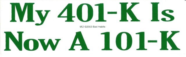 My 401-K Is Now A 101-K Bumper Sticker