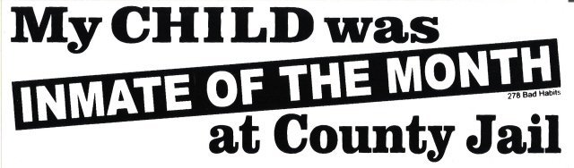 MY CHILD WAS INMATE OF THE MONTH AT THE COUNTY JAIL Bumper Sticker