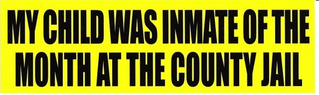 MY CHILD WAS INMATE OF THE MONTH AT THE COUNTY JAIL Bumper Sticker