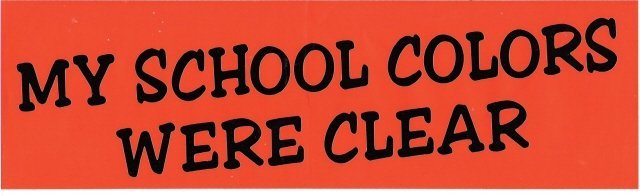 MY SCHOOL COLORS WERE CLEAR Bumper Sticker