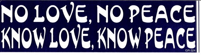 NO LOVE, NO PEACE KNOW LOVE, KNOW PEACE Bumper Sticker