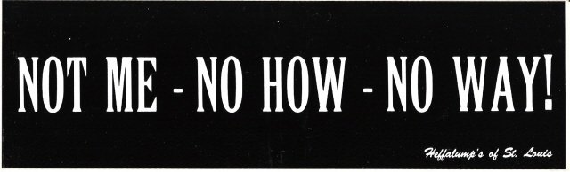 NOT ME - NO HOW - NO WAY! Bumper Sticker