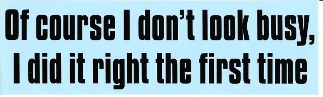 Of course I don't look busy, I did it right the first time Bumper Sticker