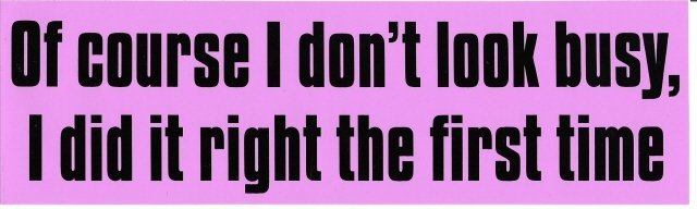 Of course I don't look busy, I did it right the first time Bumper Sticker