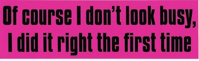 Of course I don't look busy, I did it right the first time Bumper Sticker