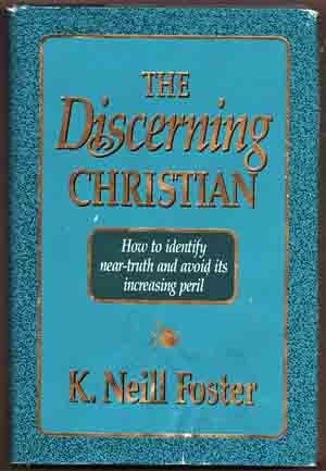 The Discerning Christian:- How to Identify Near-Truth & Avoid its Increasing Peril