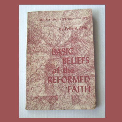 Basic Beliefs of the Reformed Faith, Felix B. Gear (1960, paperback) Good