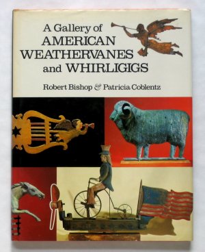 A Gallery Of American Weathervanes and Whirligigs Robert Bishop and Patricia Coblentz