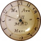 1" Glass Dome Button - AC 10 We are All Mad Here Clock