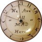 1" Glass Dome Button - AC 10 We are All Mad Here Clock