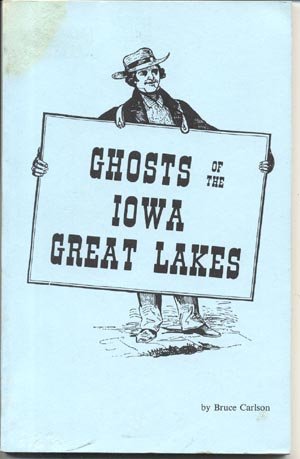 Ghosts of Iowa Great Lakes Region SPIRIT LAKE Little Sioux River ARNOLDS PARK + Bruce Carlson