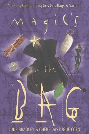 Magic's in the Bag Creating Spellbinding Gris Gris Bags Sachets by Jude Bradley, Cher&Atilde;&copy; Coen SC Book