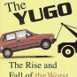 The Yugo The Rise and Fall of the Worst Car in History by Jason Vuic 2010 HC DJ