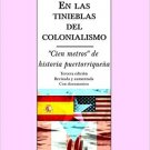 En Las Tinieblas Del Colonialismo: "Cien metros" De Historia Puertorriquena - Luis Mattei Filardi