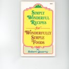 Simply Wonderful Recipes For Wonderfully Simple Foods Cookbook by Robert Quarry